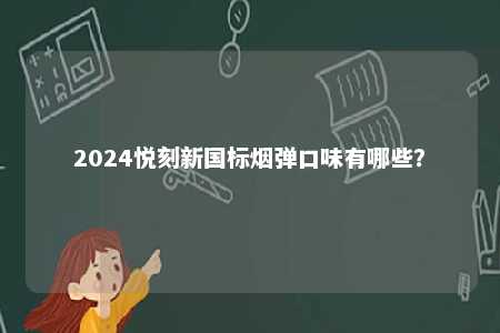 2024悦刻新国标烟弹口味有哪些？ 